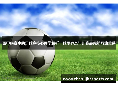 西甲联赛中的足球竞技心理学解析:球员心态与比赛表现的互动关系 西甲联赛中的足球竞技心理学解析:球员心态与比赛表现的互动关系