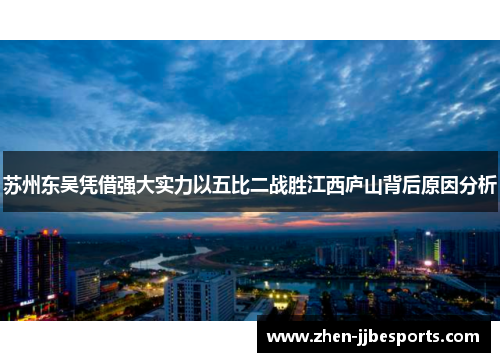 苏州东吴凭借强大实力以五比二战胜江西庐山背后原因分析 苏州东吴凭借强大实力以五比二战胜江西庐山背后原因分析