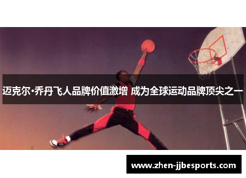 迈克尔·乔丹飞人品牌价值激增 成为全球运动品牌顶尖之一