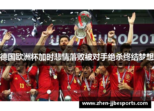德国欧洲杯加时悲情落败被对手绝杀终结梦想