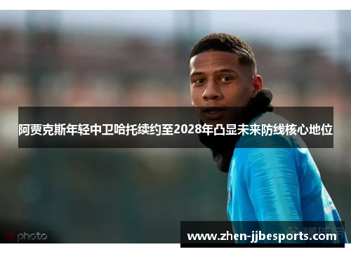 阿贾克斯年轻中卫哈托续约至2028年凸显未来防线核心地位